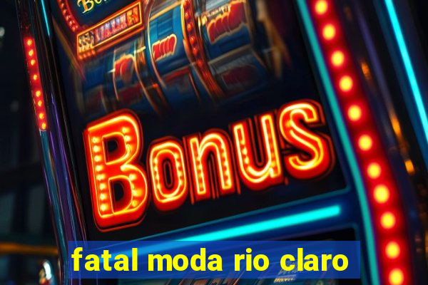 fatal moda rio claro